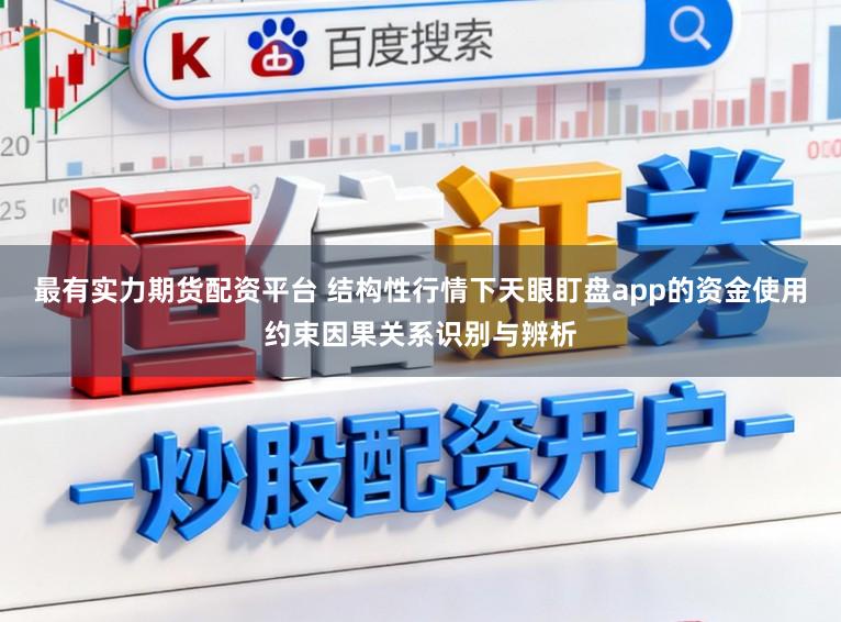 最有实力期货配资平台 结构性行情下天眼盯盘app的资金使用约束因果关系识别与辨析