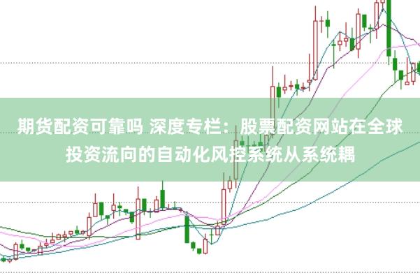 期货配资可靠吗 深度专栏：股票配资网站在全球投资流向的自动化风控系统从系统耦