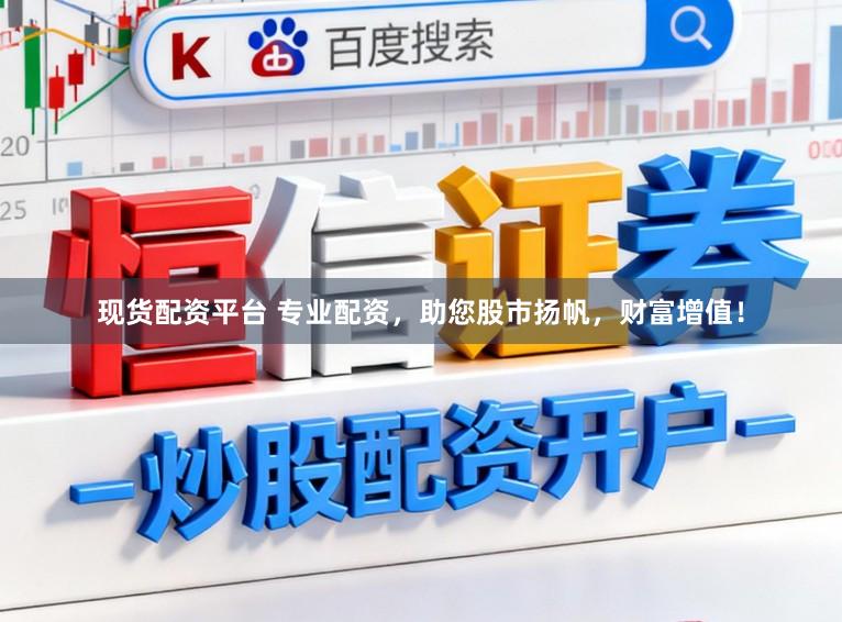 现货配资平台 专业配资，助您股市扬帆，财富增值！