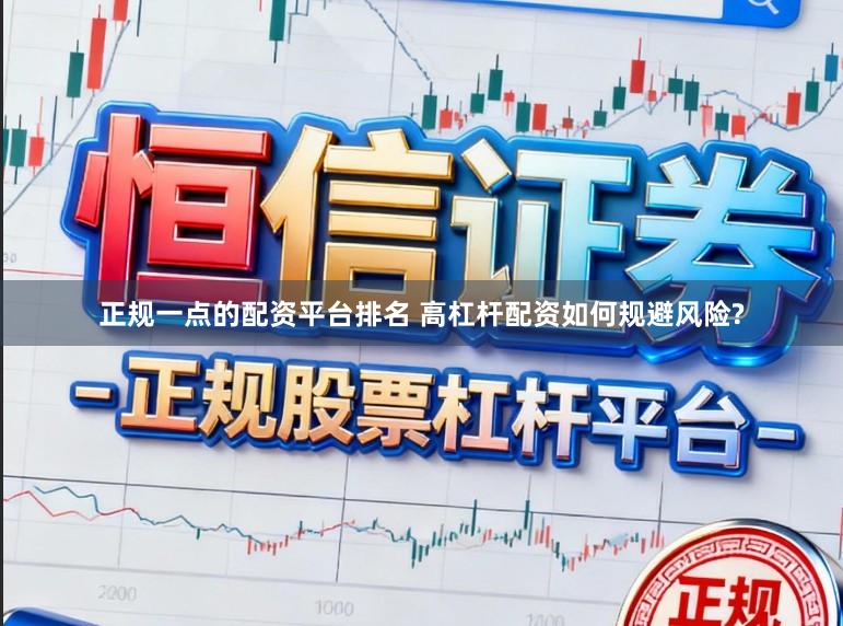 正规一点的配资平台排名 高杠杆配资如何规避风险?
