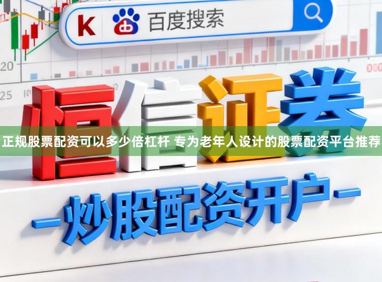 正规股票配资可以多少倍杠杆 专为老年人设计的股票配资平台推荐
