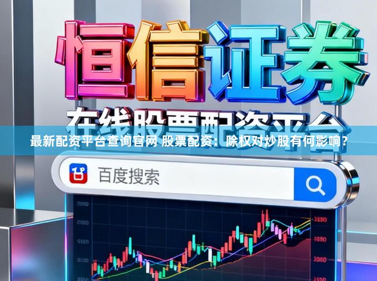 最新配资平台查询官网 股票配资：除权对炒股有何影响？
