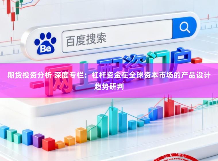 期货投资分析 深度专栏：杠杆资金在全球资本市场的产品设计趋势研判