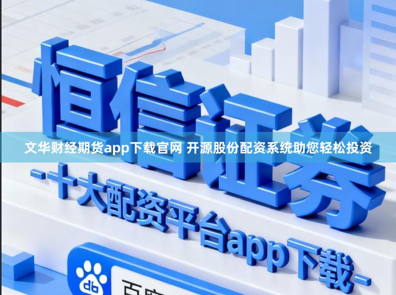 文华财经期货app下载官网 开源股份配资系统助您轻松投资