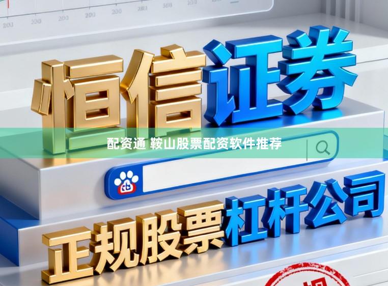 配资通 鞍山股票配资软件推荐