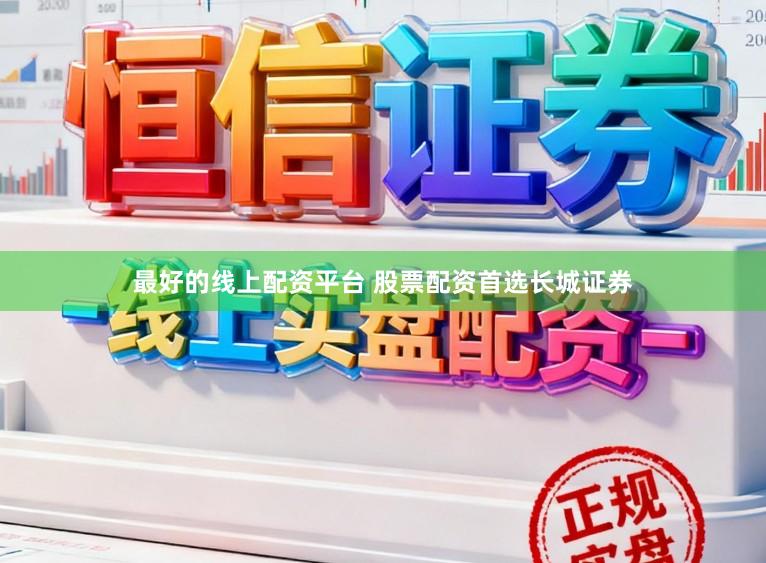 最好的线上配资平台 股票配资首选长城证券