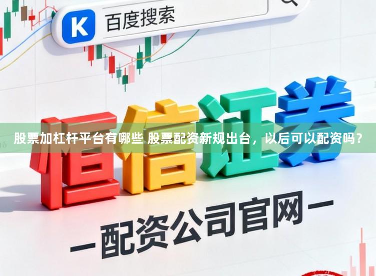 股票加杠杆平台有哪些 股票配资新规出台，以后可以配资吗？