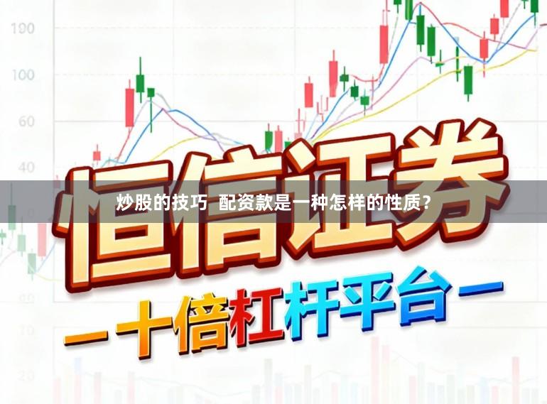 炒股的技巧  配资款是一种怎样的性质？