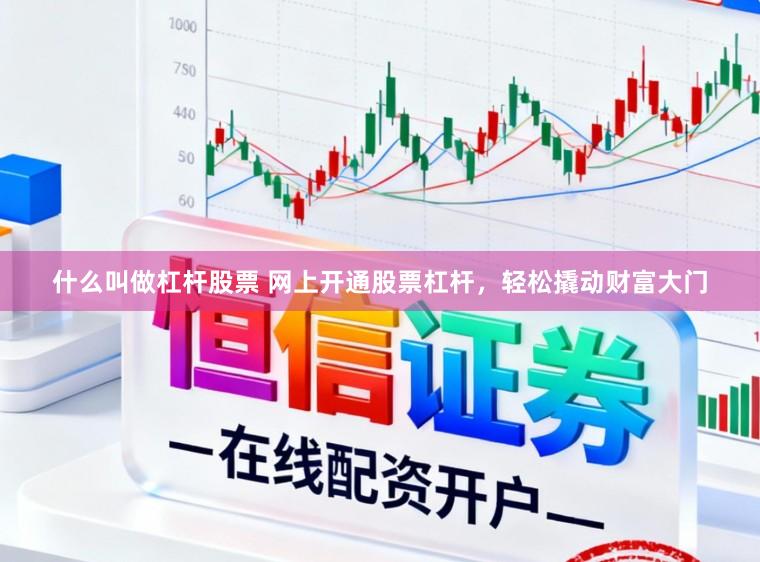 什么叫做杠杆股票 网上开通股票杠杆，轻松撬动财富大门